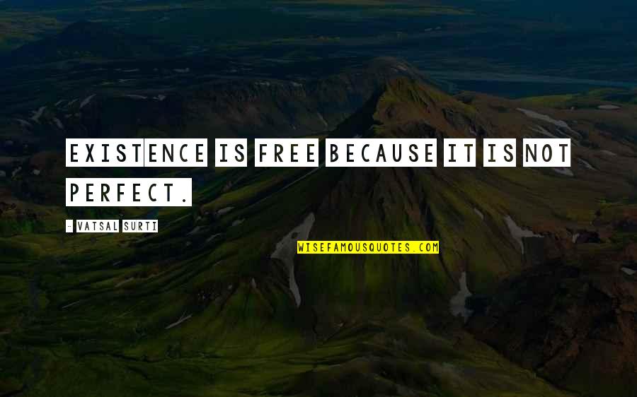 Festung Guernsey Quotes By Vatsal Surti: Existence is free because it is not perfect.