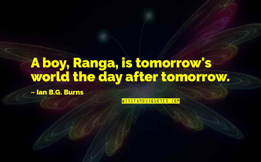 Fet Getter Motivation Quotes By Ian B.G. Burns: A boy, Ranga, is tomorrow's world the day
