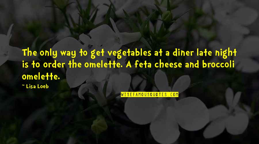 Feta Quotes By Lisa Loeb: The only way to get vegetables at a