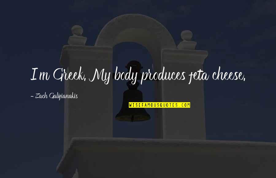 Feta Quotes By Zach Galifianakis: I'm Greek. My body produces feta cheese.