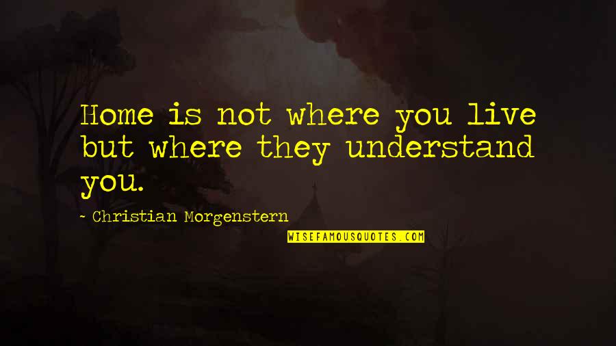 Fetahs Quotes By Christian Morgenstern: Home is not where you live but where