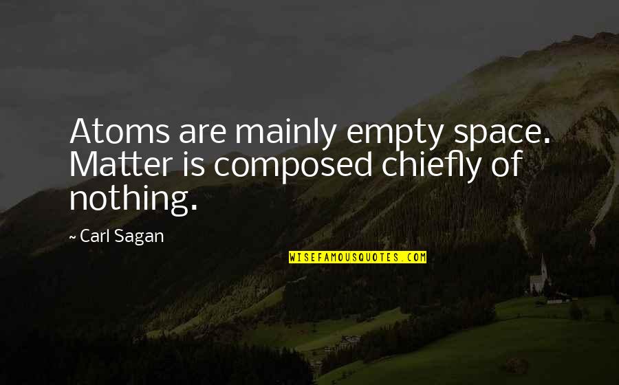 Fetal Position Quotes By Carl Sagan: Atoms are mainly empty space. Matter is composed