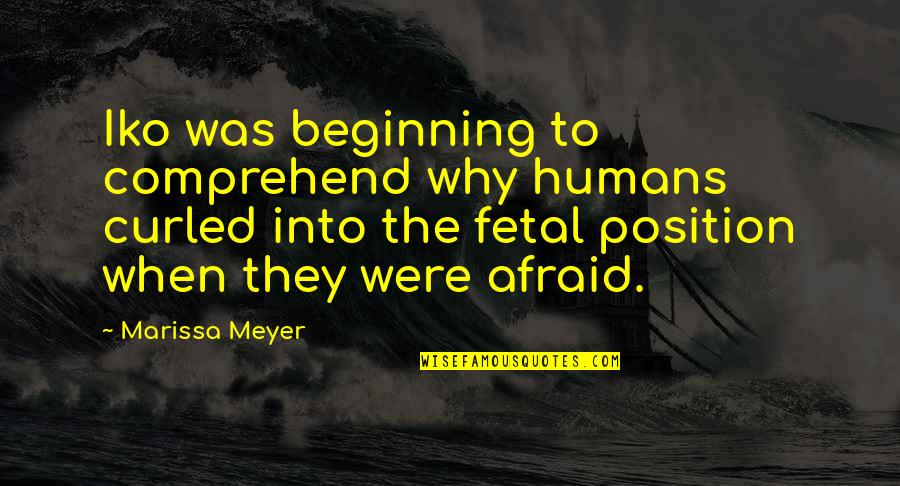 Fetal Position Quotes By Marissa Meyer: Iko was beginning to comprehend why humans curled