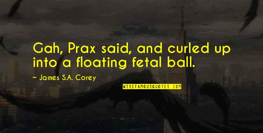 Fetal Quotes By James S.A. Corey: Gah, Prax said, and curled up into a