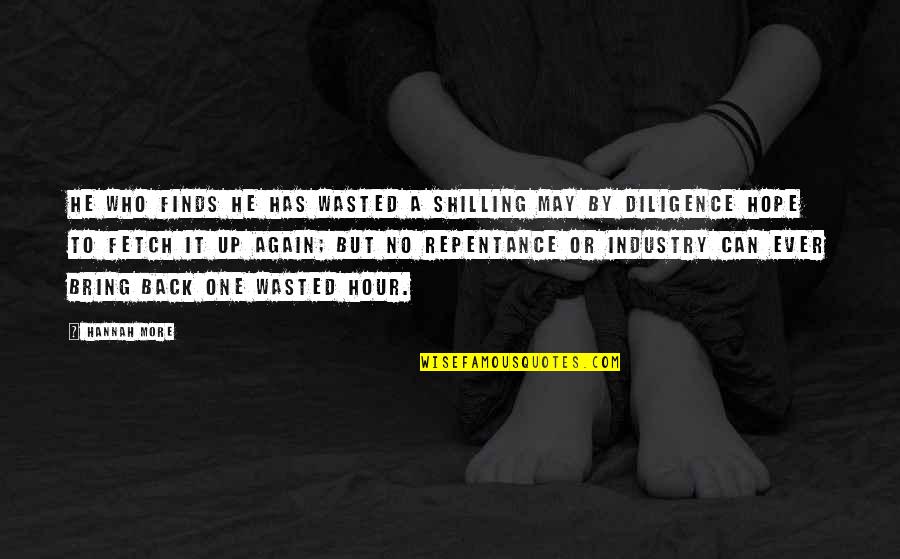 Fetch A Quotes By Hannah More: He who finds he has wasted a shilling