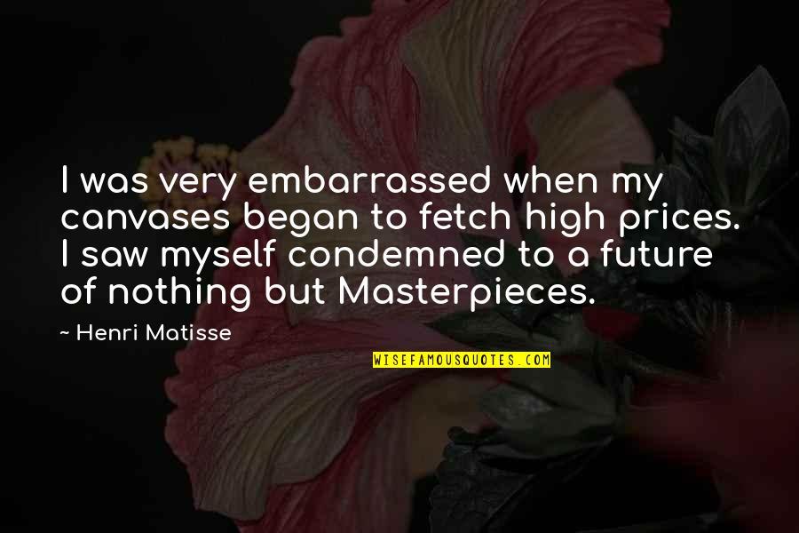 Fetch A Quotes By Henri Matisse: I was very embarrassed when my canvases began