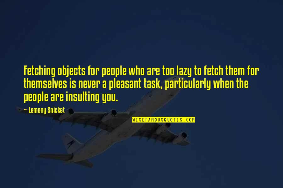 Fetch A Quotes By Lemony Snicket: Fetching objects for people who are too lazy