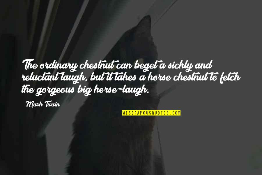 Fetch A Quotes By Mark Twain: The ordinary chestnut can beget a sickly and
