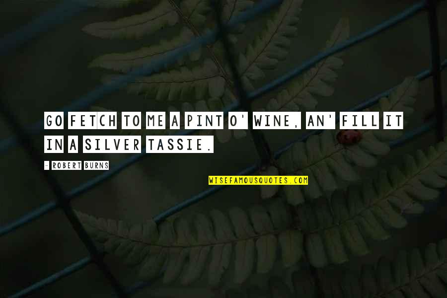 Fetch A Quotes By Robert Burns: Go fetch to me a pint o' wine,