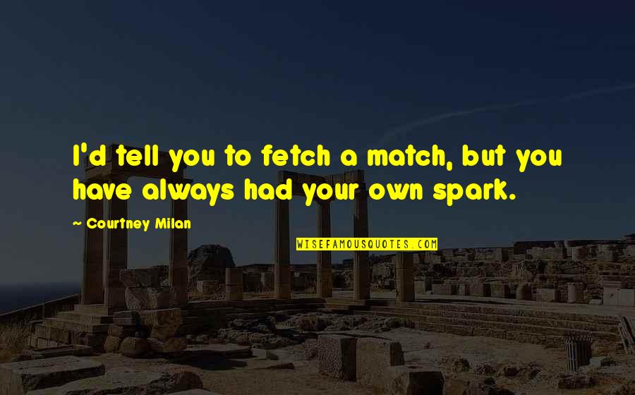 Fetch Quotes By Courtney Milan: I'd tell you to fetch a match, but