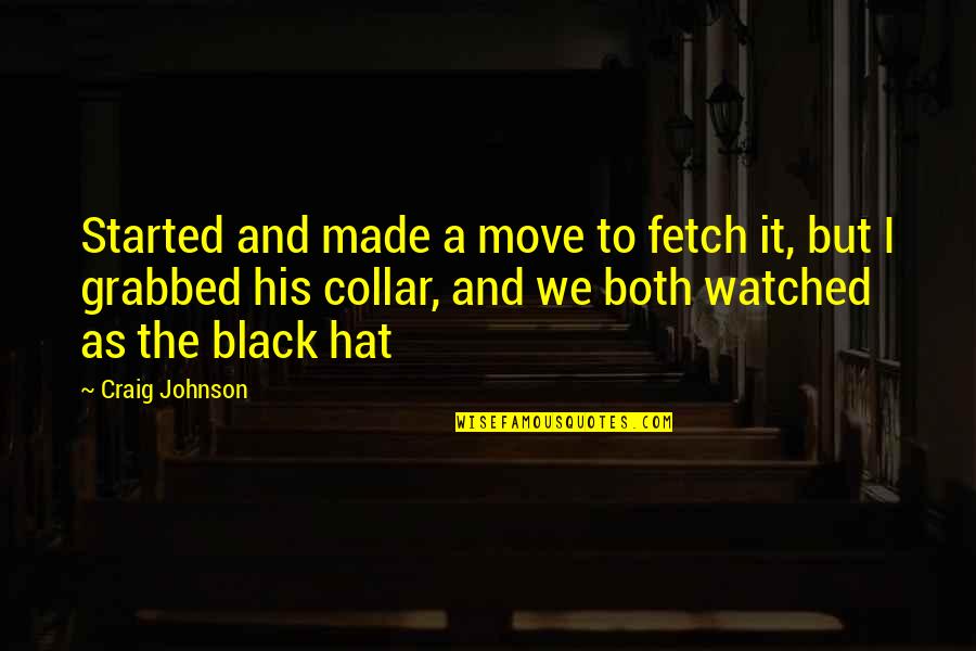 Fetch Quotes By Craig Johnson: Started and made a move to fetch it,