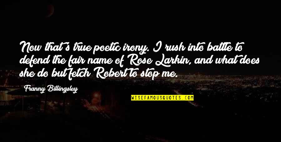 Fetch Quotes By Franny Billingsley: Now that's true poetic irony. I rush into