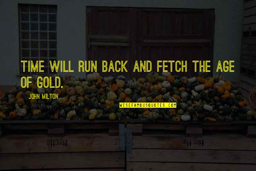Fetch Quotes By John Milton: Time will run back and fetch the Age