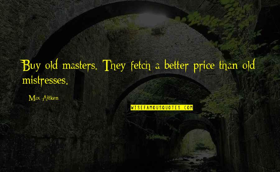 Fetch Quotes By Max Aitken: Buy old masters. They fetch a better price