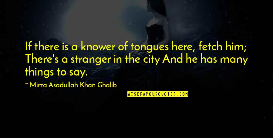 Fetch Quotes By Mirza Asadullah Khan Ghalib: If there is a knower of tongues here,