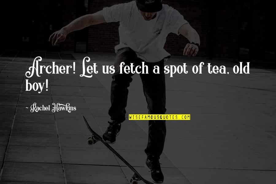 Fetch Quotes By Rachel Hawkins: Archer! Let us fetch a spot of tea,