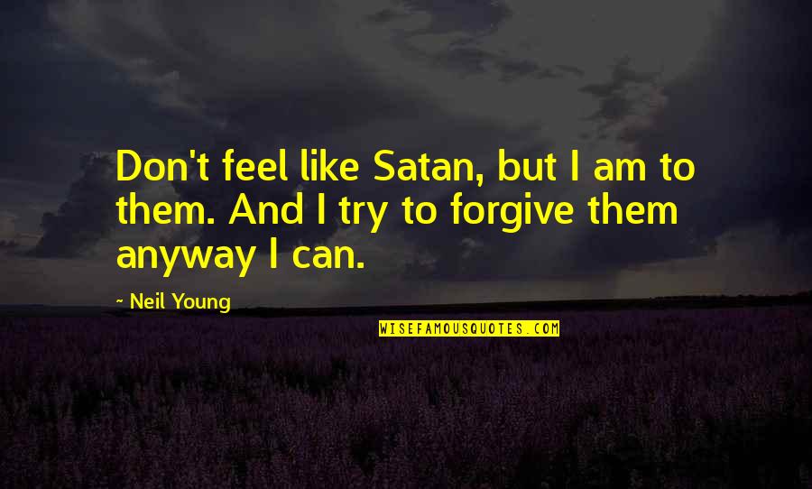 Fetchdt Quotes By Neil Young: Don't feel like Satan, but I am to