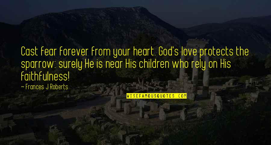 Fetched Pronounce Quotes By Frances J Roberts: Cast fear forever from your heart. God's love