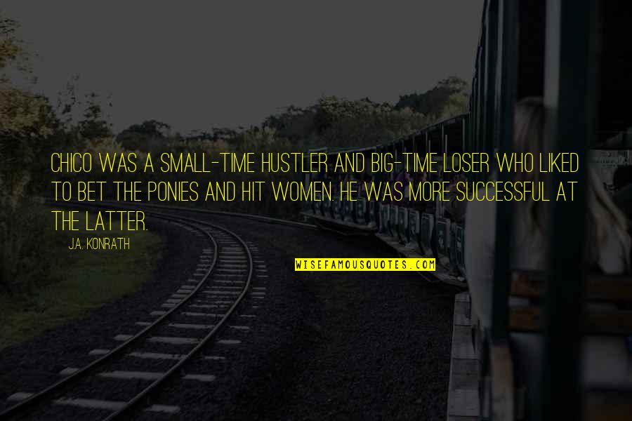 Fetchens Quotes By J.A. Konrath: Chico was a small-time hustler and big-time loser Fetchens Quotes By J.A. Konrath: Chico was a small-time hustler and big-time loser