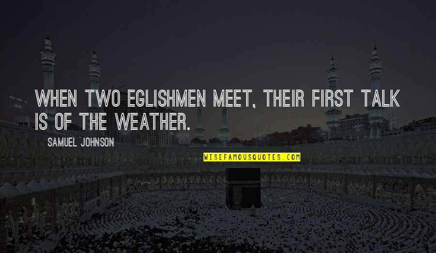 Fetcheth Quotes By Samuel Johnson: When two Eglishmen meet, their first talk is