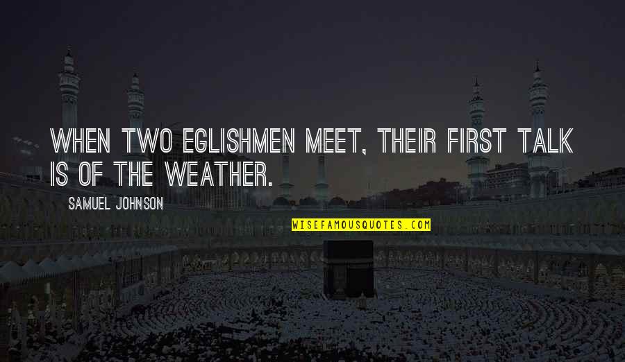 Fetcheth Quotes By Samuel Johnson: When two Eglishmen meet, their first talk is Fetcheth Quotes By Samuel Johnson: When two Eglishmen meet, their first talk is