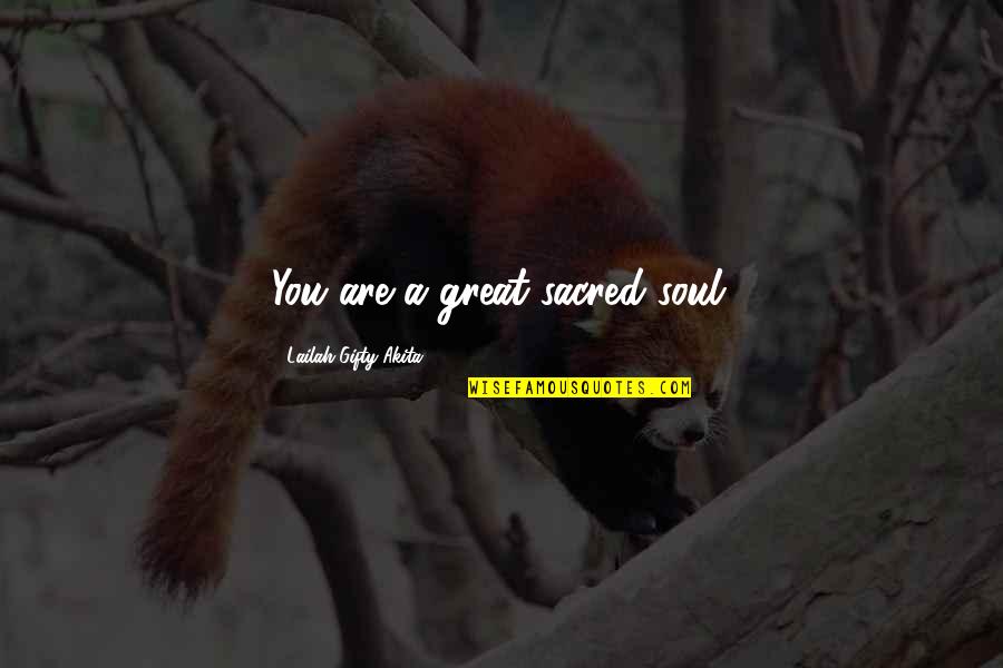 Fetchin Quotes By Lailah Gifty Akita: You are a great sacred soul.