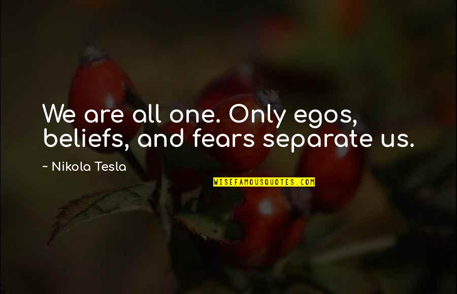 Fetchin Quotes By Nikola Tesla: We are all one. Only egos, beliefs, and