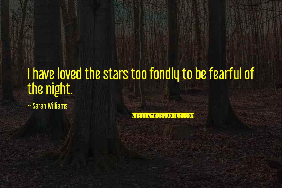 Fetchin Quotes By Sarah Williams: I have loved the stars too fondly to