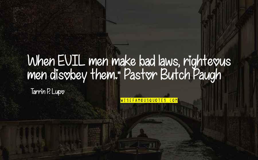 Fetchin Quotes By Tarrin P. Lupo: When EVIL men make bad laws, righteous men