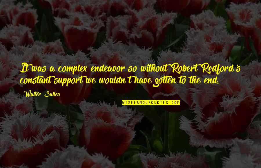Fetchingly Draped Quotes By Walter Salles: It was a complex endeavor so without Robert Fetchingly Draped Quotes By Walter Salles: It was a complex endeavor so without Robert