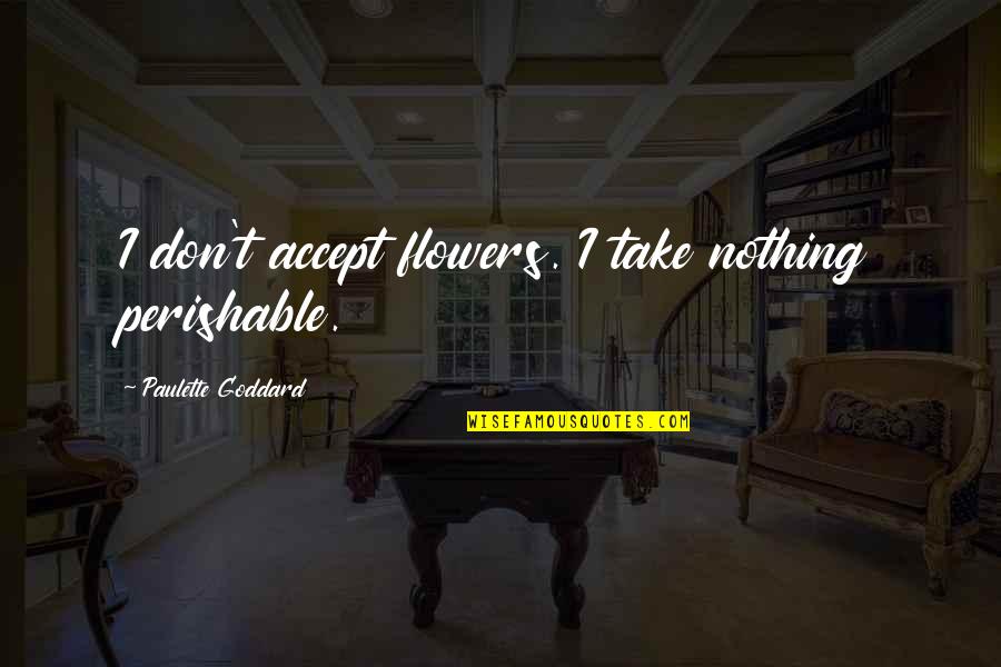 Fetchko Flooring Quotes By Paulette Goddard: I don't accept flowers. I take nothing perishable.