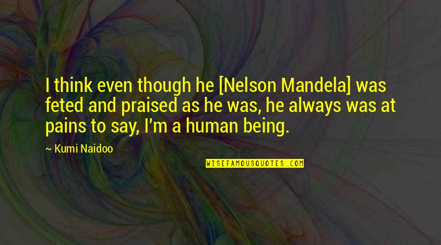 Feted Quotes By Kumi Naidoo: I think even though he [Nelson Mandela] was