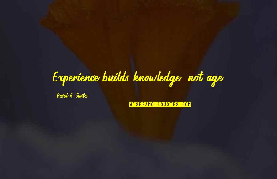 Fethi Okyar Quotes By David A. Santos: Experience builds knowledge, not age. Fethi Okyar Quotes By David A. Santos: Experience builds knowledge, not age.