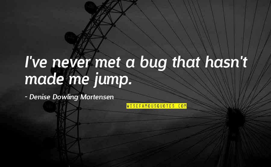 Fethiye Otelleri Quotes By Denise Dowling Mortensen: I've never met a bug that hasn't made