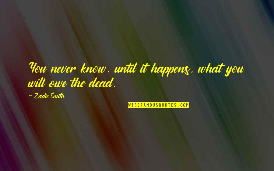 Fetid Adders Tongue Quotes By Zadie Smith: You never know, until it happens, what you