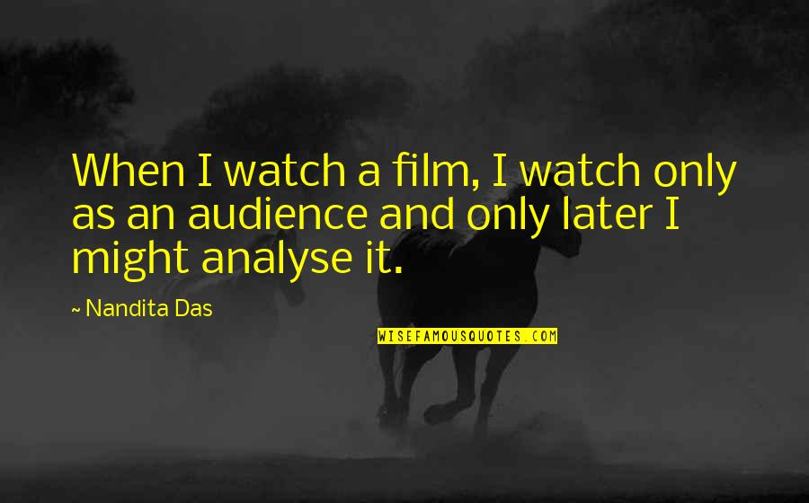 Fetishism Quotes By Nandita Das: When I watch a film, I watch only