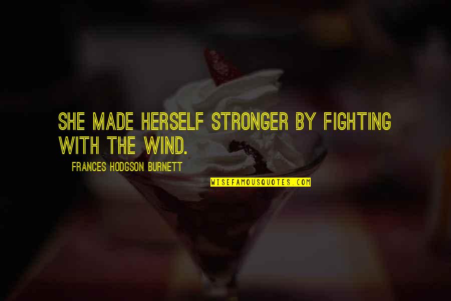 Fetishism Symbol Quotes By Frances Hodgson Burnett: She made herself stronger by fighting with the