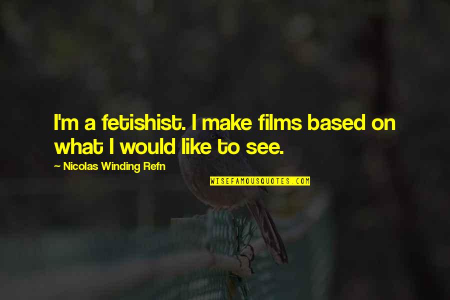 Fetishist Quotes By Nicolas Winding Refn: I'm a fetishist. I make films based on