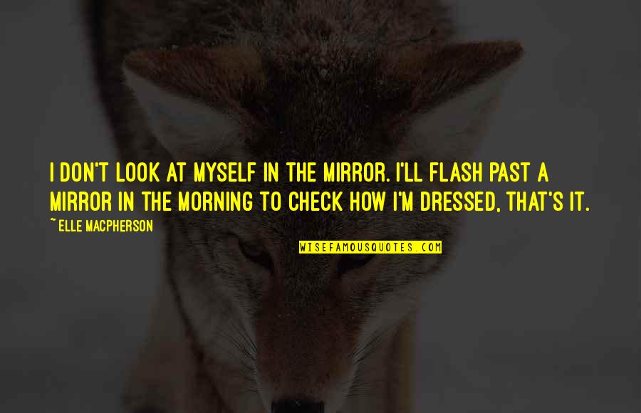Fetishistic Disavowal Quotes By Elle Macpherson: I don't look at myself in the mirror. Fetishistic Disavowal Quotes By Elle Macpherson: I don't look at myself in the mirror.