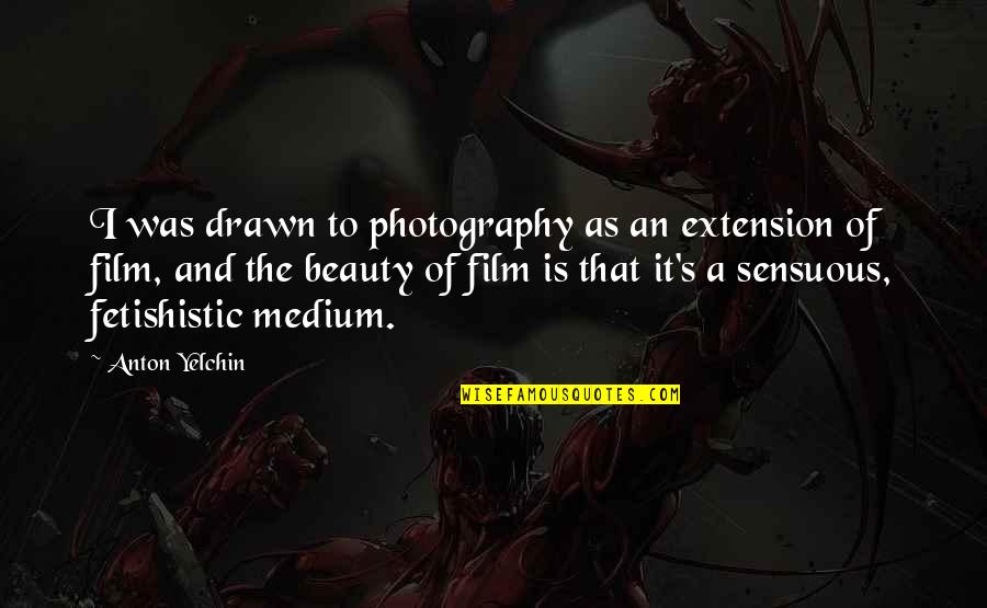 Fetishistic Quotes By Anton Yelchin: I was drawn to photography as an extension