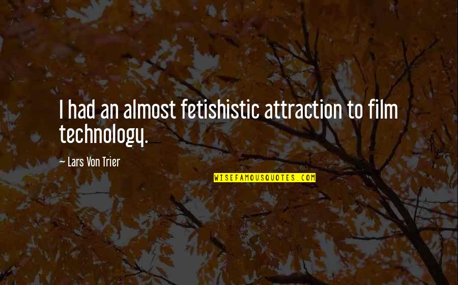 Fetishistic Quotes By Lars Von Trier: I had an almost fetishistic attraction to film