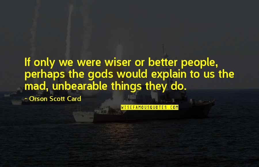 Fetishistic Syndrome Quotes By Orson Scott Card: If only we were wiser or better people,