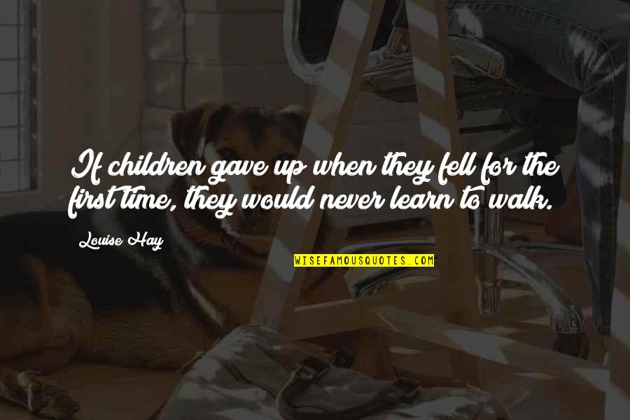 Fetishization Synonyms Quotes By Louise Hay: If children gave up when they fell for