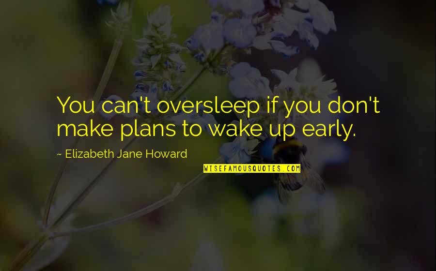 Fetishize Synonym Quotes By Elizabeth Jane Howard: You can't oversleep if you don't make plans Fetishize Synonym Quotes By Elizabeth Jane Howard: You can't oversleep if you don't make plans