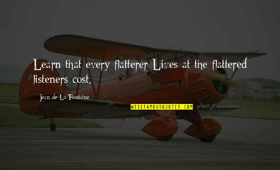 Fetishize Synonym Quotes By Jean De La Fontaine: Learn that every flatterer Lives at the flattered Fetishize Synonym Quotes By Jean De La Fontaine: Learn that every flatterer Lives at the flattered