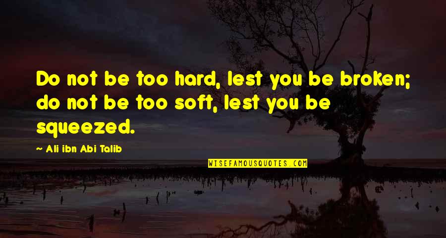 Fetishizing Pronunciation Quotes By Ali Ibn Abi Talib: Do not be too hard, lest you be