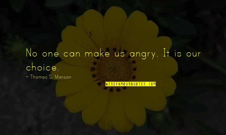 Fetishizing Pronunciation Quotes By Thomas S. Monson: No one can make us angry. It is