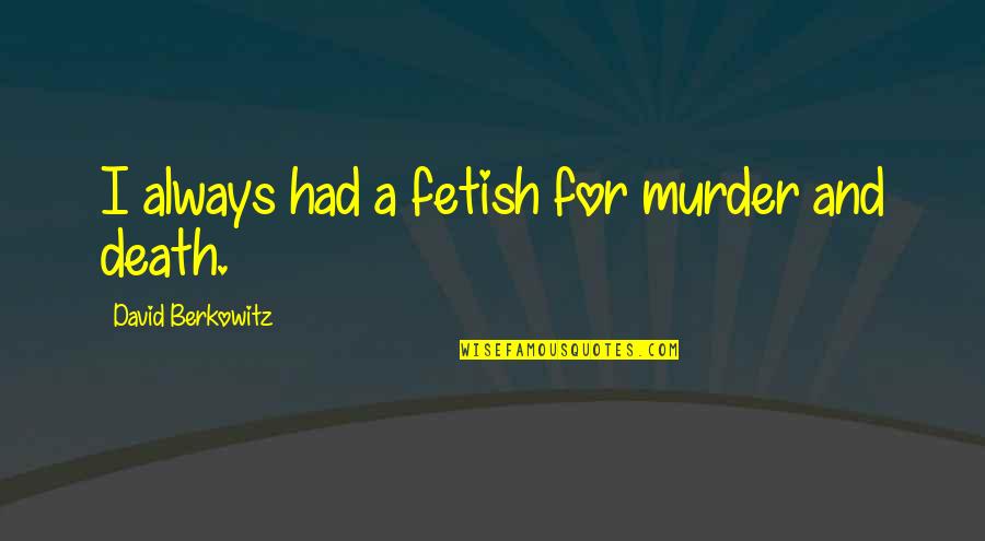 Fetish's Quotes By David Berkowitz: I always had a fetish for murder and