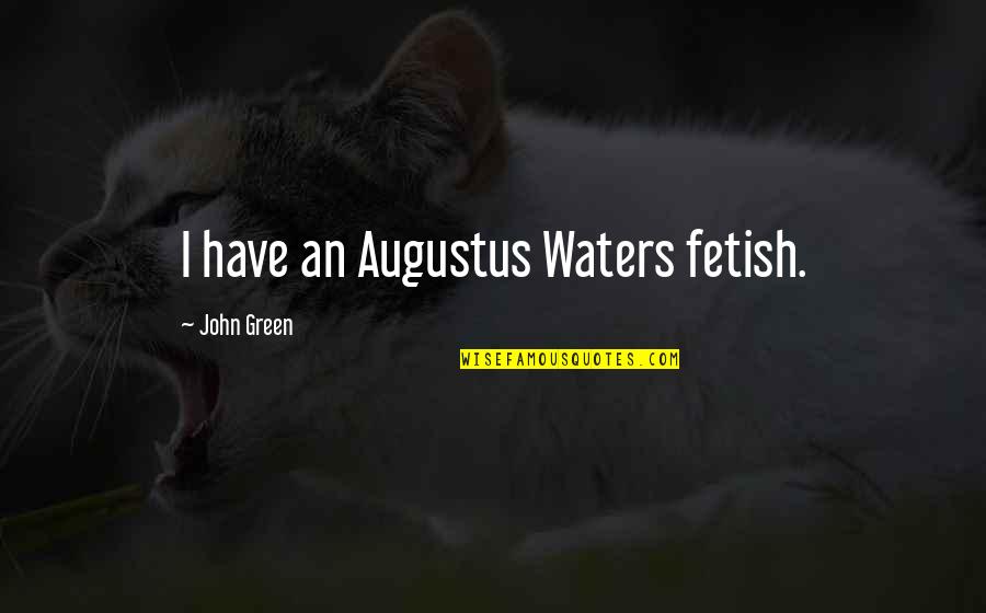 Fetish's Quotes By John Green: I have an Augustus Waters fetish.