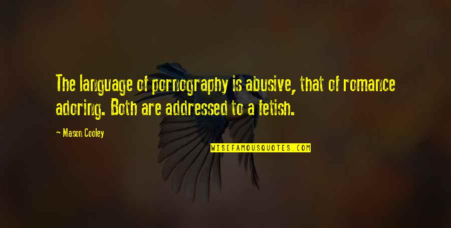 Fetish's Quotes By Mason Cooley: The language of pornography is abusive, that of